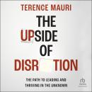 The Upside of Disruption: The Path to Leading and Thriving in the Unknown Audiobook