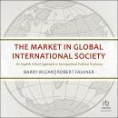 The Market in Global International Society: An English School Approach to International Political Ec Audiobook