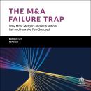 The M&A Failure Trap: Why Most Mergers and Acquisitions Fail and How the Few Succeed Audiobook