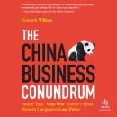 The China Business Conundrum: Ensure That 'Win-Win' Doesn't Mean Western Companies Lose Twice Audiobook