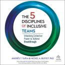 The 5 Disciplines of Inclusive Teams: Unlocking Collective Power to Achieve Breakthrough Audiobook