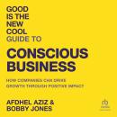 Good is the New Cool Guide to Conscious Business: How Companies Can Drive Growth Through Positive Im Audiobook