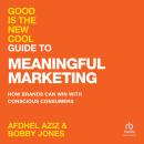 Good Is the New Cool Guide to Meaningful Marketing: How Brands Can Win with Conscious Consumers Audiobook