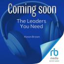 The Leaders You Need: How to Create Diverse Leadership Teams for a More Dynamic, Resilient Future Audiobook