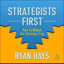 Strategists First: How to Defeat the Strategy Trap Audiobook