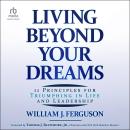 Living Beyond Your Dreams: 11 Principles for Triumphing in Life and Leadership Audiobook