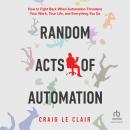 Random Acts of Automation: How to Fight Back When Automation Threatens Your Work, Your Life, and Eve Audiobook