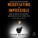 Negotiating the Impossible, Second Edition: How to Break Deadlocks and Resolve Ugly Conflicts (witho Audiobook