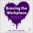Braving the Workplace: Belonging at the Breaking Point Audiobook