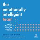 The Emotionally Intelligent Team: Building Collaborative Groups that Outperform the Rest Audiobook