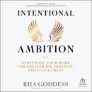 Intentional Ambition: Redefining Your Work for Greater Joy, Freedom, and Fulfillment Audiobook