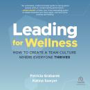 Leading for Wellness: How to Create a Team Culture Where Everyone Thrives Audiobook