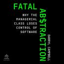 Fatal Abstraction: Why the Managerial Class Loses Control of Software Audiobook