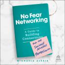 No Fear Networking: A Guide to Building Connections for the Socially Anxious Professional Audiobook