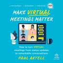 Make Virtual Meetings Matter: How to Turn Virtual Meetings from Status Updates to Remarkable Convers Audiobook