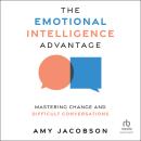 The Emotional Intelligence Advantage: Mastering Change and Difficult Conversations Audiobook