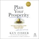 Plan Your Prosperity: The Only Retirement Guide You'll Ever Need, Starting Now-Whether You're 22, 52 Audiobook