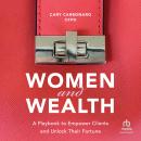 Women and Wealth: A Playbook to Empower Clients and Unlock Their Fortune Audiobook