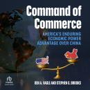 Command of Commerce: America's Enduring Economic Power Advantage over China Audiobook