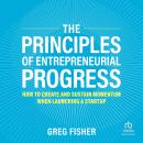 The Principles of Entrepreneurial Progress: How to Create and Sustain Momentum When Launching a Startup Audiobook