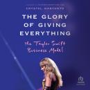 The Glory of Giving Everything: The Taylor Swift Business Model Audiobook