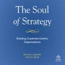 The Soul of Strategy: Building Customer Centric Organizations Audiobook