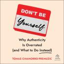 Don't Be Yourself: Why Authenticity Is Overrated (and What to Do Instead) Audiobook