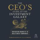 The CEO's Guide to the Investment Galaxy: Navigating Markets to Build Great Companies Audiobook