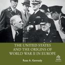The United States and the Origins of World War II in Europe: 1st Edition Audiobook