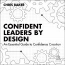 Confident Leaders By Design: An Essential Guide to Confidence Creation Audiobook