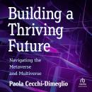 Building a Thriving Future: Navigating the Metaverse and Multiverse Audiobook