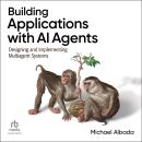 Building Applications with AI Agents: Designing and Implementing Multiagent Systems Audiobook