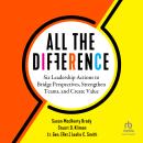 All the Difference: Six Leadership Actions to Bridge Perspectives, Strengthen Teams, and Create Value Audiobook