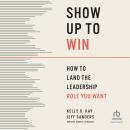 Cover of Show Up to Win: How to Land the Leadership Role You Want