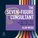 The Seven-Figure Consultant: A Professional's Guide to Building a Legacy-Level Consulting Practice Audiobook