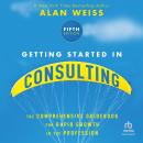 Getting Started in Consulting: The Comprehensive Guidebook for Rapid Growth in the Profession, 5th Edition Audiobook