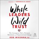 Whole Leaders, Wild Trust: The Courageous Path to Personal, Relational, and Organizational Change Audiobook