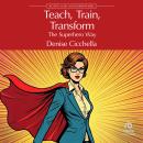 Teach, Train, Transform: The Superhero Way Audiobook