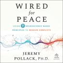 Wired for Peace: Using 7 Neuroscience-Based Principles to Resolve Conflicts Audiobook