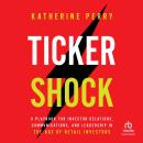 Ticker Shock: A Playbook for Investor Relations, Communications, and Leadership in the Age of Retail Investors Audiobook