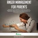 Anger Management For Parents: Step-by-Step Guide To Manage Your Anger Easily. Perfect To Manage Stress, Take Control Of Your Emotions And Improve Your Relationships. BONUS: Practical Tips, Guided Meditations And Relaxing Music To Calm Down.