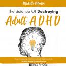 Science of Destroying Adult ADHD, The: Stop Guessing, Quit Unnatural Treatments & Attain Superhuman  Audiobook