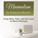 Minimalism: Feng Shui, Tips, and the Less Is More Lifestyle Audiobook