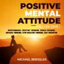 Positive Mental Attitude (All-in-One) (Extended Edition): Overthinking, Positive Thinking, Brain Tra Audiobook