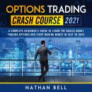 Options Trading Crash Course 2021: A Complete Beginner’s Guide To Learn The Basics About Trading Opt Audiobook