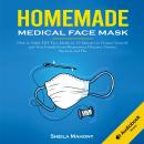 Homemade Medical Face Mask: How to Make DIY Face Masks in 15 Minutes to Protect Yourself and Your Fa Audiobook