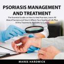 Psoriasis Management and Treatment: The Essential Guide on How to Heal Psoriasis, Learn All About Ps Audiobook