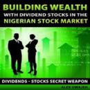 Building Wealth with Dividend Stocks in the Nigerian Stock Market (Dividends – Stocks Secret Weapon) Audiobook