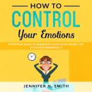 How to Control your Emotions:  Effective Ways To Maintain Your Cool When The Situation Demands It