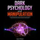Dark Psychology and Manipulation: Use the Ultimate Guide to Learn NLP to Analyze and Manipulate Peop Audiobook
